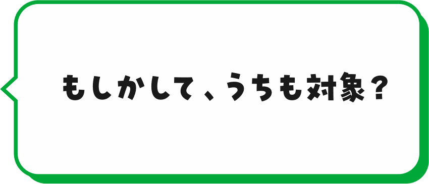 もしかして、うちも対象?