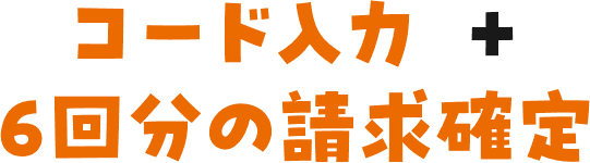 コード入力 + 6回分の請求確定